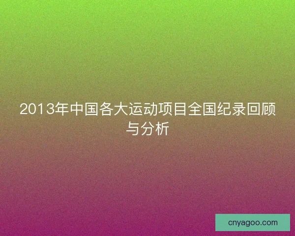 2013年中国各大运动项目全国纪录回顾与分析